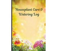 Houseplant Care & Watering Log: Indoor Plant Maintenance & Growth Tracker | 6 x 9 inch size, 119 pages: Keep your houseplants thriving with an easy-to-use watering schedule and care journal