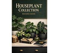 Houseplant Collection Record Book: Track Plant Care, Growth Progress, Repotting History, Watering Schedules, Fertilizer Records, Purchases, and Collection Inventory
