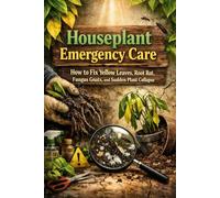 Houseplant Emergency Care: How to Fix Yellow Leaves, Root Rot, Fungus Gnats, and Sudden Plant Collapse