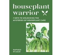 Houseplant Warrior: 7 Keys To Unlocking The Mysteries Of Houseplant Care