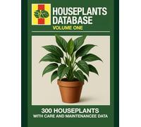 Houseplants Database: Volume 1: 300 Houseplants. 300 Fixes. The No-Fluff Indoor Plant Manual with Full-Page Diagnostics, Care Routines, and Field Notes.