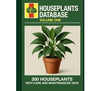 Houseplants Database: Volume 1: 300 Houseplants. 300 Fixes. The No-Fluff Indoor Plant Manual with Full-Page Diagnostics, Care Routines, and Field Notes.