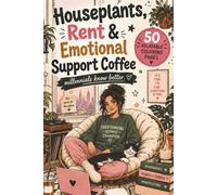 Houseplants, Rent & Emotional Support Coffee: Millennials Know Better: 50 Funny, Cozy & Relatable Coloring Pages for Stress Relief, Self-Care, Plant Parents, Coffee Lovers, and Rent-Life Chaos