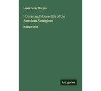 Houses and House-Life of the American Aborigines: in large print