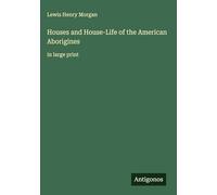 Houses and House-Life of the American Aborigines: in large print