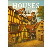 Houses Coloring Book for Adults: A Relaxing Adult Coloring Book Featuring Cozy Cottages, Elegant Villas, Dream Homes, and Beautiful Architecture