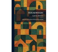 Housewifery: A Manual and Text Book of Practical Housekeeping