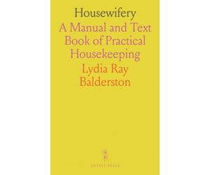 Housewifery: A Manual and Text Book of Practical Housekeeping