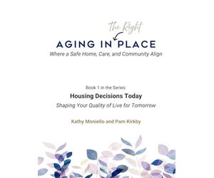 Housing and Care Decisions Today Shape Your Quality of Life Tomorrow: A Guide to Aging in Place and Answering the Question - "Should I Modify or MoveTM?"