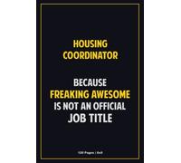 Housing Coordinator Because Freaking Awesome Is Not An Official Job Title: 6x9 Career Motivational Notebook 120 Pages For Employees