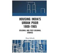 Housing India's Urban Poor 1800-1965: Colonial And Post-Colonial Studies