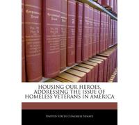 Housing Our Heroes, Addressing The Issue Of Homeless Veterans In America (2010-12-31)