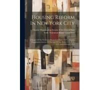 Housing Reform In New York City: A Report Of The Tenement House Committee Of The Charity Organization Society Of The City Of New York, 1911, 1912, 191