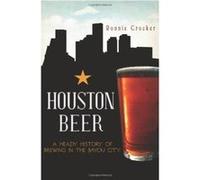 Houston Beer: A Heady History of Brewing in the Bayou City - [Version Originale] Ronnie Crocker (Auteur)