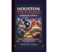 HOUSTON TEXANS BIOGRAPHY: Building a Franchise from the Ground Up - More Than a Team.