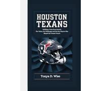 HOUSTON TEXANS: Building a Team from Scratch The Vision, the Challenges, and the Key Players Who Shaped the Texans' Future