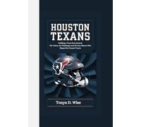 HOUSTON TEXANS: Building a Team from Scratch The Vision, the Challenges, and the Key Players Who Shaped the Texans' Future