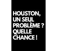 Houston, un seul problème ? Quelle chance !: Cahier de notes ligné amusant, pour les collègues de bureau, le patron, l'épouse, le mari, la petite amie, le petit ami