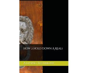 How 2 Hold Down A Real1: A Living Testimony