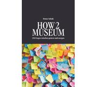 HOW 2 MUSEUM: 250 Fragen zwischen gestern und morgen.