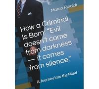 How a Criminal Is Born: “Evil doesn’t come from darkness - it comes from silence.”: A Journey into the Mind