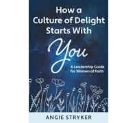How a Culture of Delight Starts with You: A Leadership Guide for Women of Faith