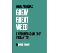 How a Dumbass Grew Great Weed: If My Dumbass Can Do It, You Can Too!