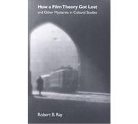 How a Film Theory Got Lost and Other Mysteries in Cultural Studies Robert B. Ray (Auteur)