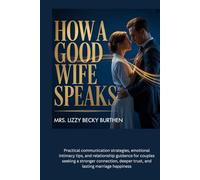 How a Good Wife Speaks: Practical communication strategies, emotional intimacy tips, and relationship guidance for couples seeking a stronger connection, deeper trust, and lasting marriage happiness