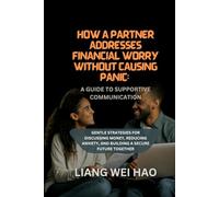 How a Partner Addresses Financial Worry Without Causing Panic: A Guide to Supportive Communication: Gentle Strategies for Discussing Money, Reducing Anxiety, and Building a Secure Future Together