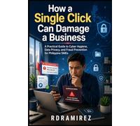 How a Single Click Can Damage a Business: A Practical Guide to Cyber Hygiene, Data Privacy, and Fraud Prevention for Philippine SMEs