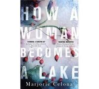 How a Woman Becomes a Lake - Marjorie Celona - Little Brown Book Group - Livre en Anglais - Hardback Marjorie CelonaMarjorie Celona (Auteur)