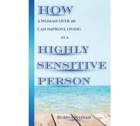 HOW A WOMAN OVER 40 CAN IMPROVE LIVING AS A HIGHLY SENSITIVE PERSON (HSP): 7 POWERFUL HABITS TO COPE WITH PAINFUL MEMORIES & TOXIC THOUGHTS BY REGULATING YOUR EMOTIONS