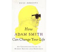 How Adam Smith Can Change Your Life: An Unexpected Guide to Human Nature and Happiness