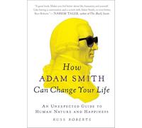 How Adam Smith Can Change Your Life: An Unexpected Guide to Human Nature and Happiness