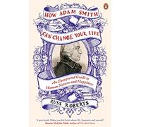 Comment Adam Smith peut changer votre vie – Un guide inattendu de la nature humaine et du bonheur
