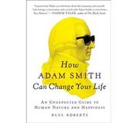 How Adam Smith Can Change Your Life An Unexpected Guide to Human Nature and Happiness by Russ Roberts Russ Roberts (Auteur)