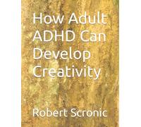How Adult ADHD Can Develop Creativity