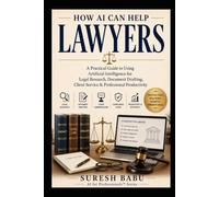 How AI Can Help Lawyers: A Practical Guide to Using Artificial Intelligence for Legal Research, Document Drafting, Client Service & Professional Productivity
