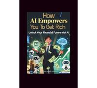 How AI Empowers You To Get Rich: Unlock Your Financial Future With AI