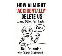 How AI Might ‘Accidentally’ Delete Us: … and Other Fun Facts