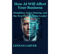 How AI Will Affect Your Business: Deepfakes, Voice Cloning, and the New Threats Every Leader Must Know