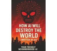 How AI Will Destroy the World (Written by AI)