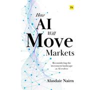How AI Will Move Markets Reconsidering the investment landscape as AI evolves - Alasdair Nairn - Harriman House - ebook (ePub) - Livre