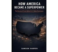How America Became a Superpower: The Structural Forces Behind U.S. Global Dominance