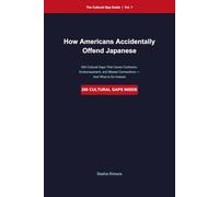 How Americans Accidentally Offend Japanese: 200 Cultural Gaps That Cause Confusion, Embarrassment, and Missed Connections - And What to Do Instead
