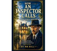 How AN INSPECTOR CALLS: The Complete GCSE/IGCSE Study Guide/Literary guide/Student Workbook/teacher’s notes on Themes, Quotes, Characters, Essays, Symbolism, Analysis & Exam Skills. IB, High school