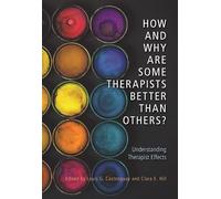 How and Why Are Some Therapists Better Than Others?: Understanding Therapist Effects