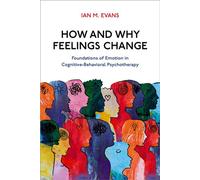 How and Why Feelings Change Foundations of Emotion in Cognitive-Behavioral Psychotherapy - Ian M. Evans - Oxford university press - ebook (ePub) - Livre