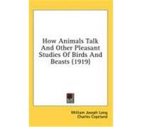 How Animals Talk and Other Pleasant Studies of Birds and Beasts (1919) Long, William Joseph (Auteur)